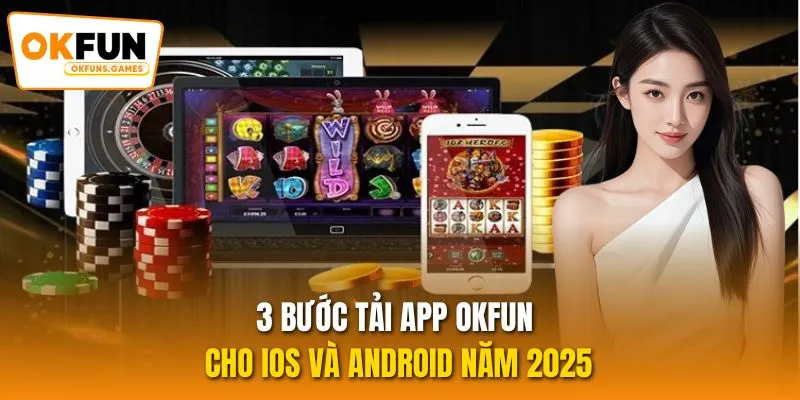 3 bước tải app OKFUN cho IOS và Android năm 2025