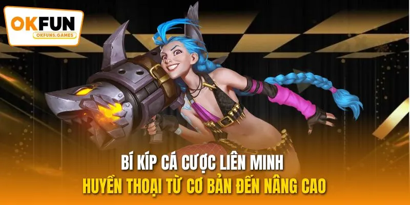 Bí kíp cá cược Liên Minh Huyền Thoại từ cơ bản đến nâng cao