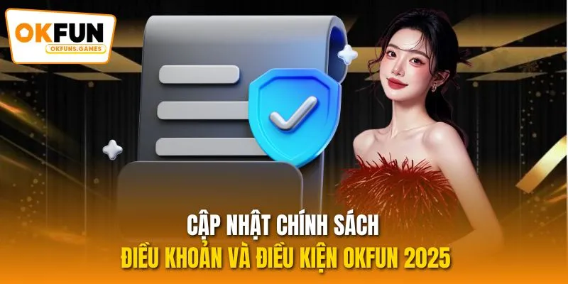 Cập nhật chính sách Điều khoản và điều kiện OKFUN 2025