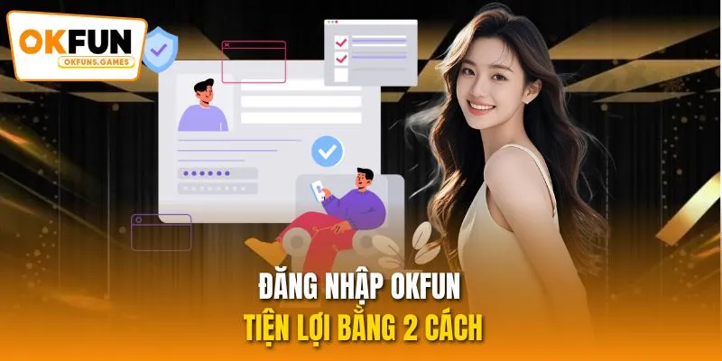 Đăng nhập OKFUN tiện lợi bằng 2 cách