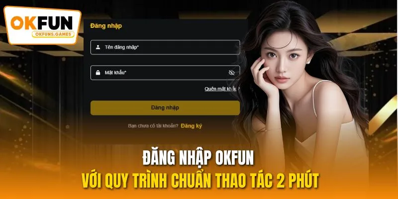 Đăng Nhập OKFUN Với Quy Trình Chuẩn Thao Tác 2 Phút