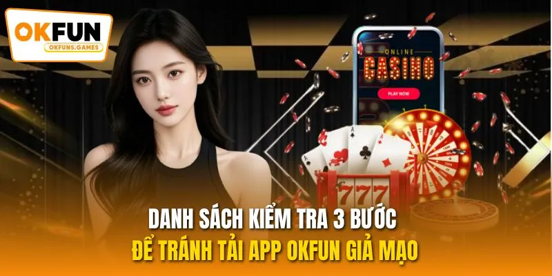 Danh sách kiểm tra 3 bước để tránh tải app OKFUN giả mạo
