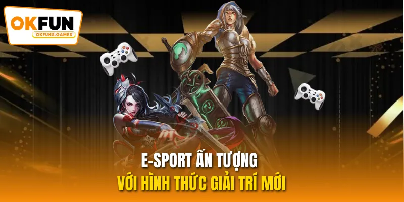 E-Sport ấn tượng với hình thức giải trí mới
