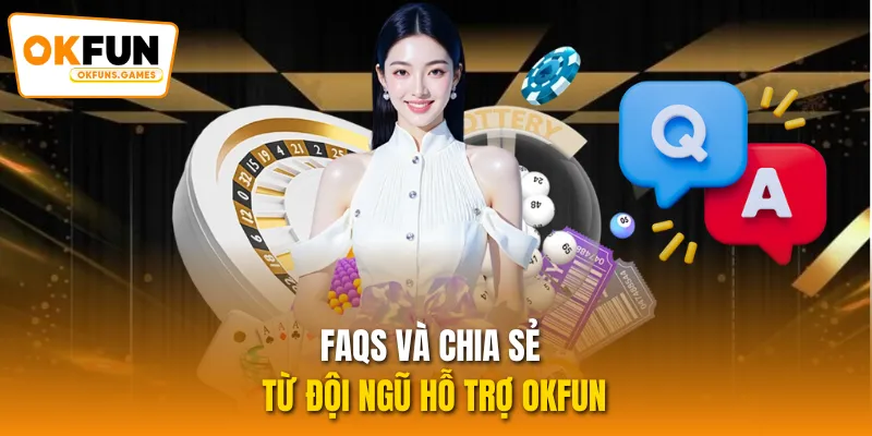 FAQs và chia sẻ từ đội ngũ hỗ trợ OKFUN