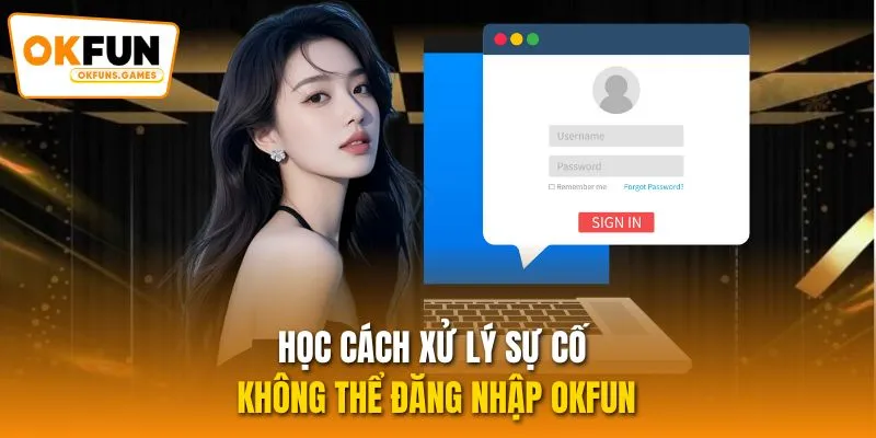 Học cách xử lý sự cố không thể đăng nhập OKFUN