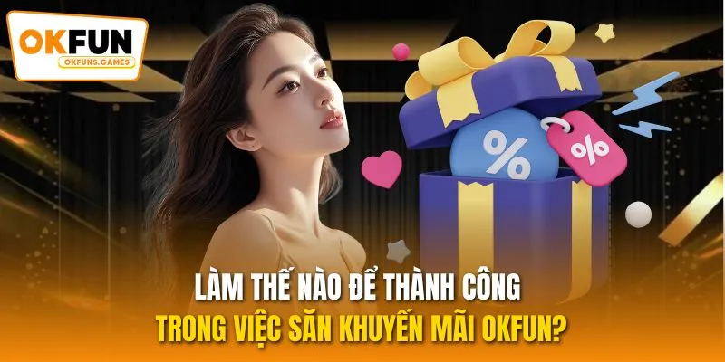 Làm thế nào để thành công trong việc săn khuyến mãi OKFUN?