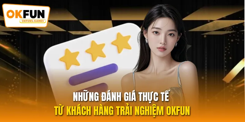 Những đánh giá thực tế từ khách hàng trải nghiệm OKFUN