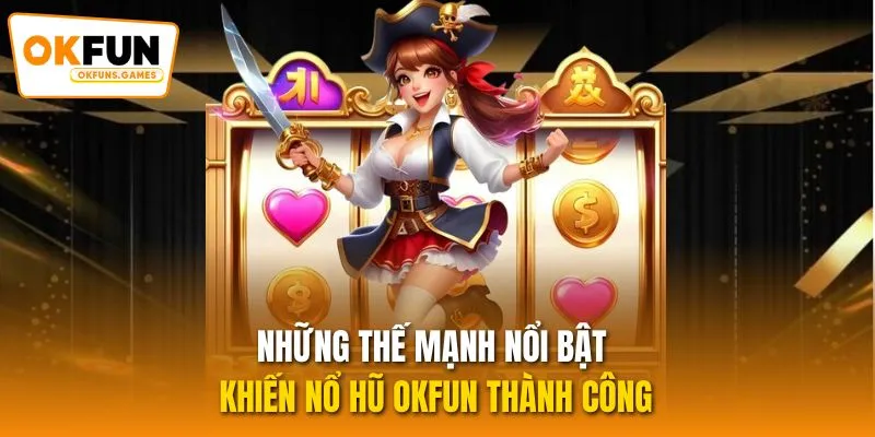 Những thế mạnh nổi bật khiến nổ hũ OKFUN thành công