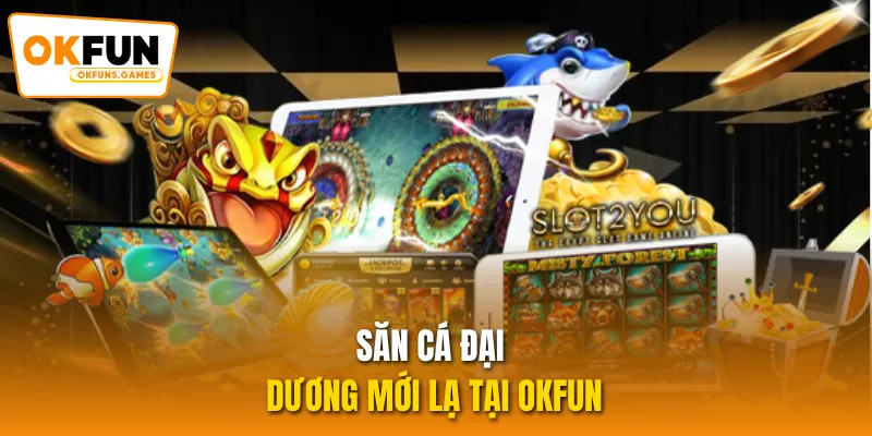 Săn cá đại dương mới lạ tại OKFUN